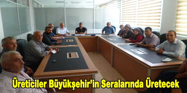 Üreticiler Büyükşehir'in Seralarında Üretecek